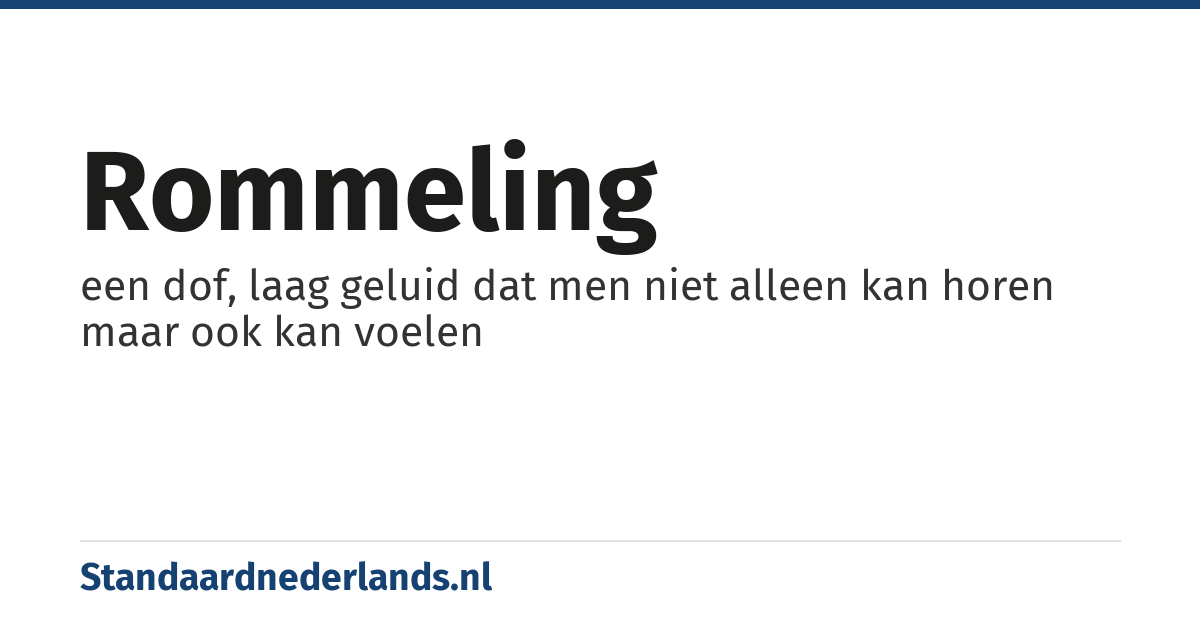 rommeling: een dof, laag geluid dat men niet alleen kan horen maar ook kan voelen