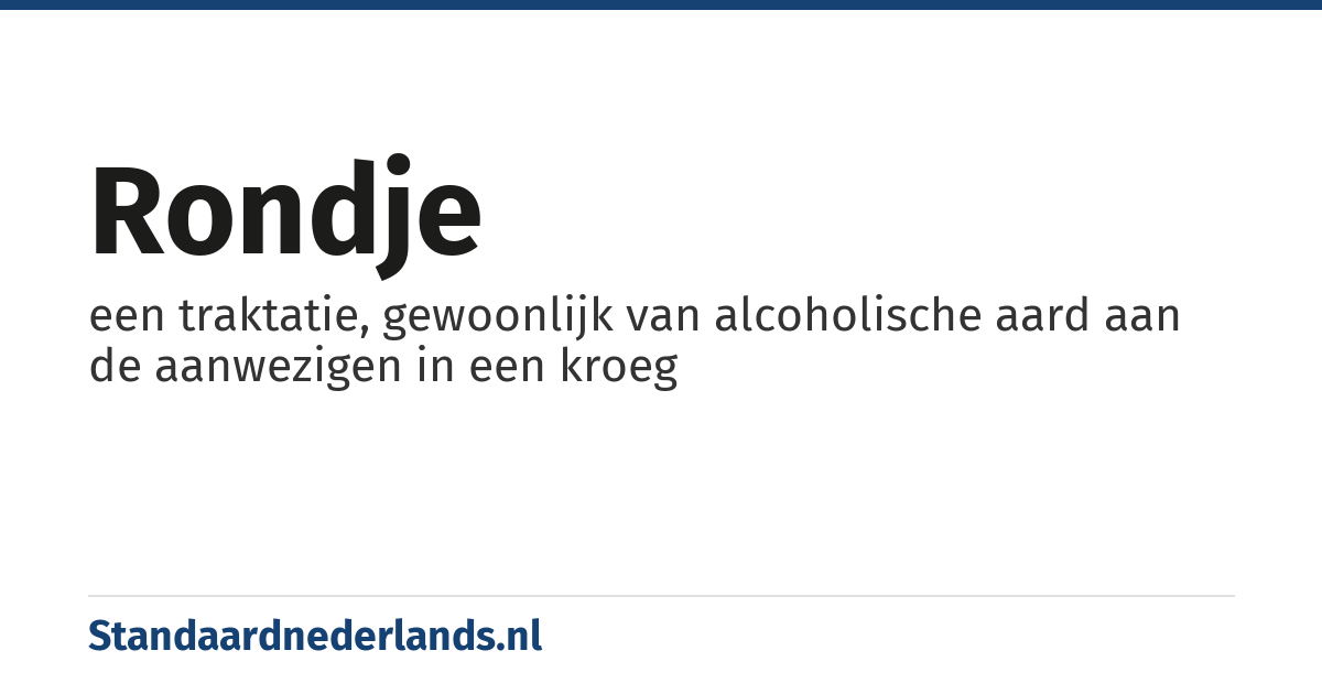 rondje: een traktatie, gewoonlijk van alcoholische aard aan de aanwezigen in een kroeg