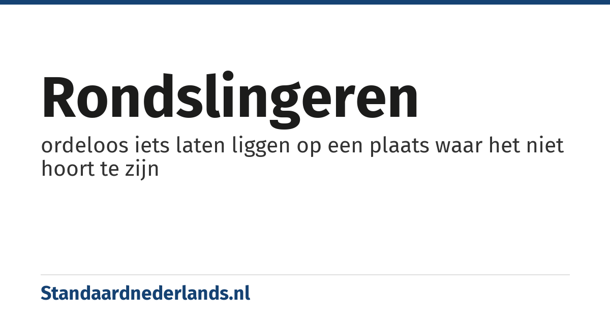 rondslingeren: ordeloos iets laten liggen op een plaats waar het niet hoort te zijn