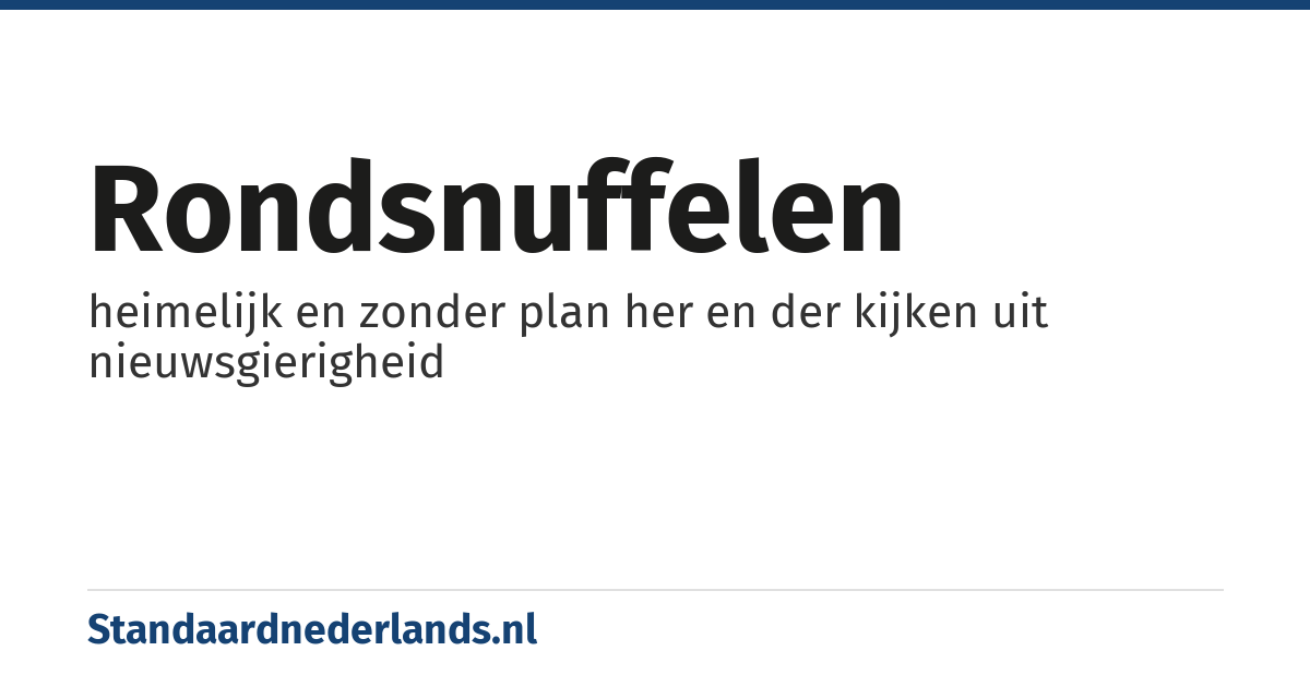 rondsnuffelen: heimelijk en zonder plan her en der kijken uit nieuwsgierigheid
