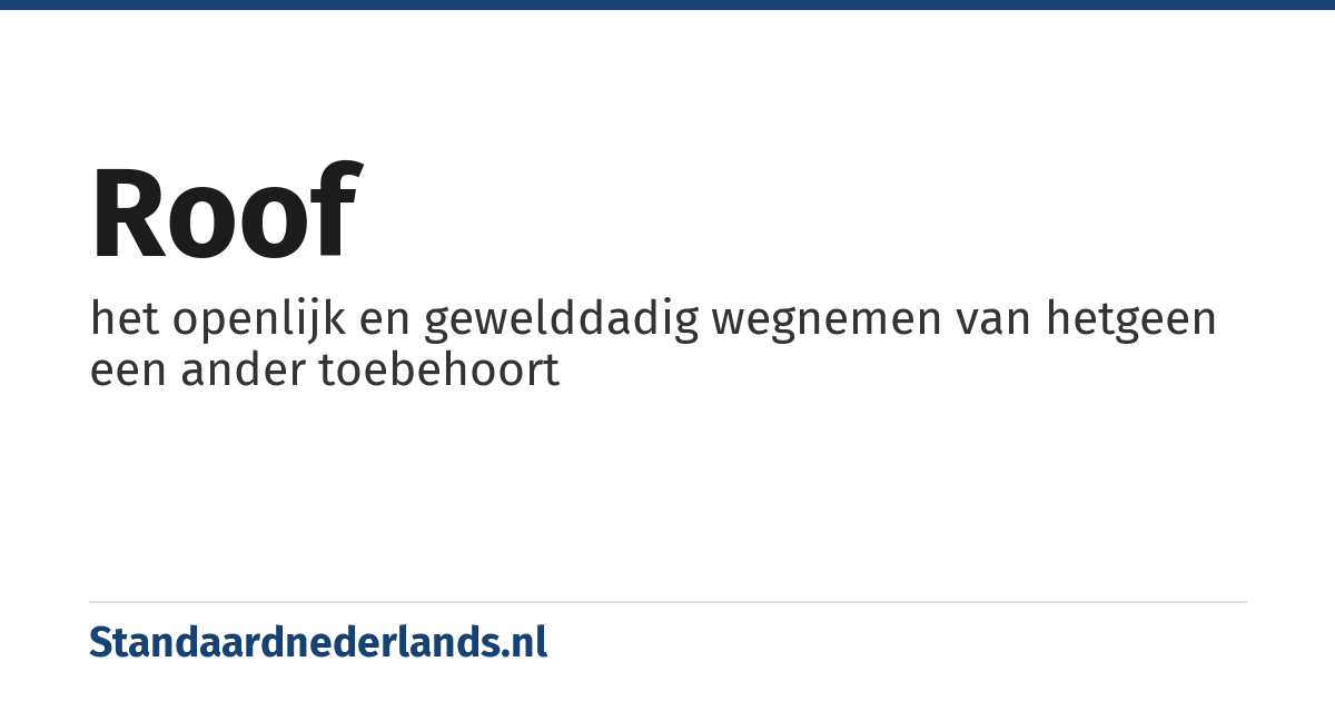 roof: het openlijk en gewelddadig wegnemen van hetgeen een ander toebehoort
