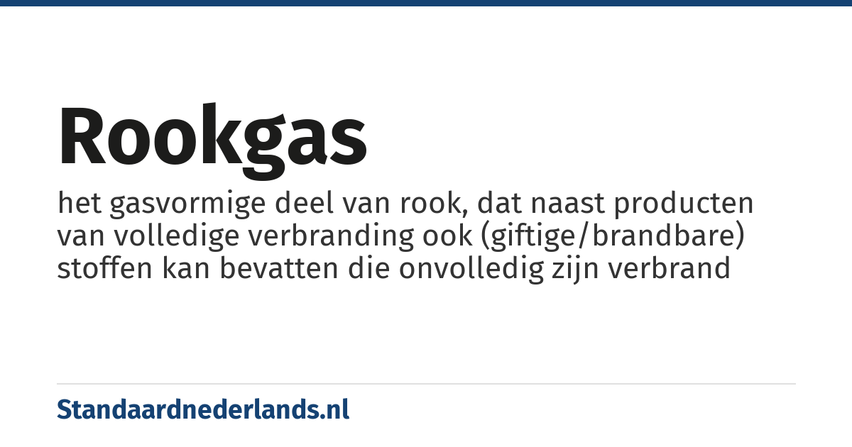 rookgas: het gasvormige deel van rook, dat naast producten van volledige verbranding ook (giftige/brandbare) stoffen kan bevatten die onvolledig zijn verbrand
