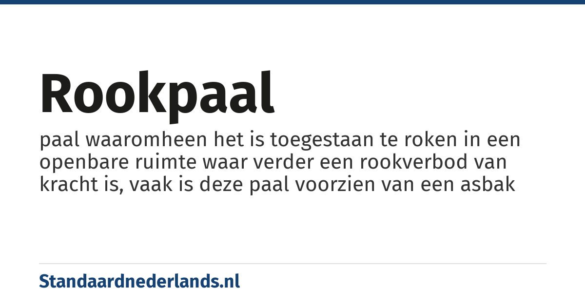 rookpaal: paal waaromheen het is toegestaan te roken in een openbare ruimte waar verder een rookverbod van kracht is, vaak is deze paal voorzien van een asbak