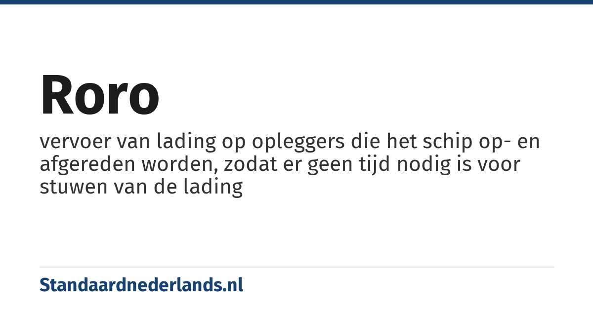 roro: vervoer van lading op opleggers die het schip op- en afgereden worden, zodat er geen tijd nodig is voor stuwen van de lading