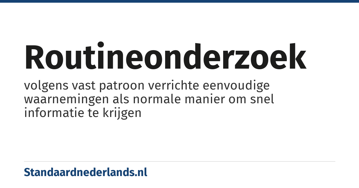 routineonderzoek: volgens vast patroon verrichte eenvoudige waarnemingen als normale manier om snel informatie te krijgen