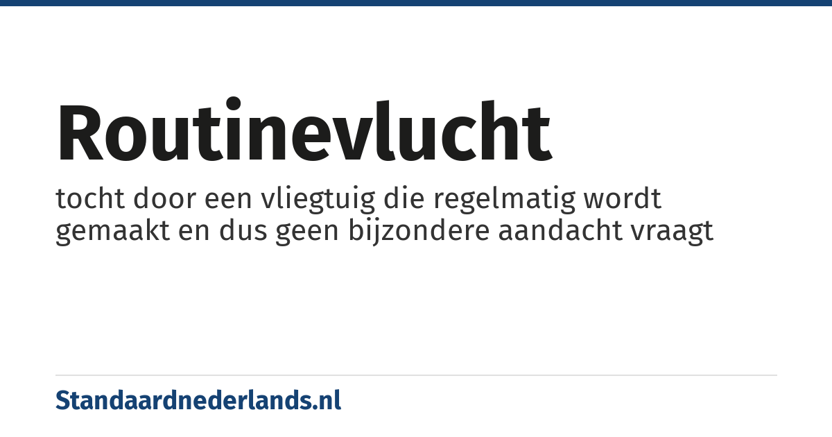 routinevlucht: tocht door een vliegtuig die regelmatig wordt gemaakt en dus geen bijzondere aandacht vraagt