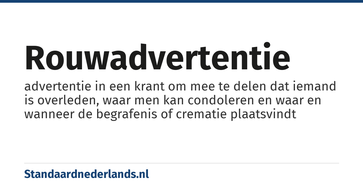 rouwadvertentie: advertentie in een krant om mee te delen dat iemand is overleden, waar men kan condoleren en waar en wanneer de begrafenis of crematie plaatsvindt