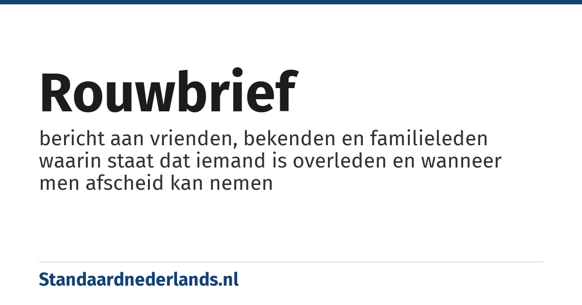 rouwbrief: bericht aan vrienden, bekenden en familieleden waarin staat dat iemand is overleden en wanneer men afscheid kan nemen