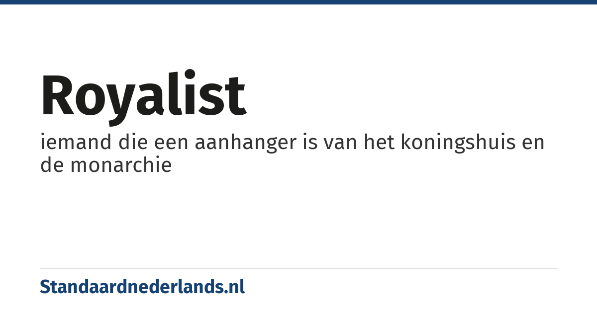 royalist: iemand die een aanhanger is van het koningshuis en de monarchie