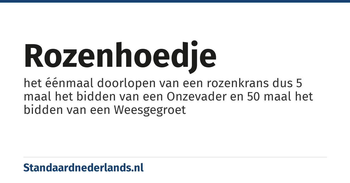 rozenhoedje: het éénmaal doorlopen van een rozenkrans dus 5 maal het bidden van een Onzevader en 50 maal het bidden van een Weesgegroet