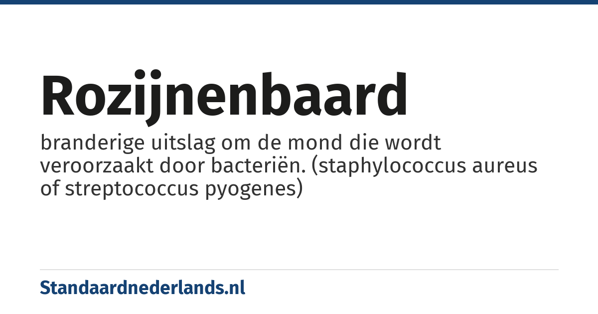 rozijnenbaard: branderige uitslag om de mond die wordt veroorzaakt door bacteriën. (staphylococcus aureus of streptococcus pyogenes)