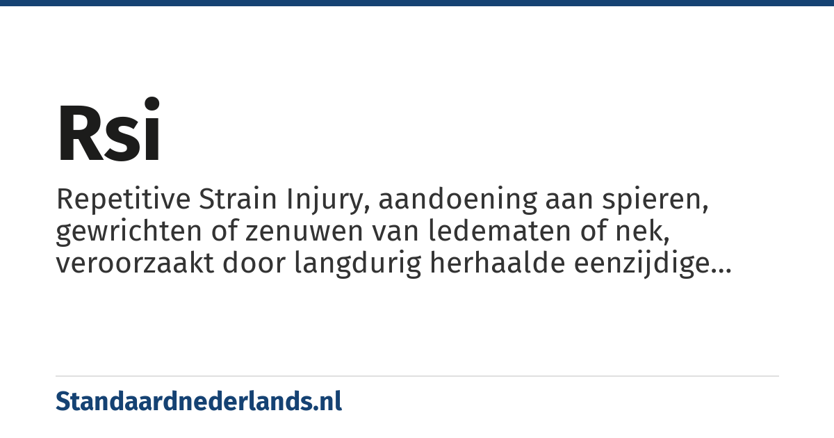 RSI: Repetitive Strain Injury, aandoening aan spieren, gewrichten of zenuwen van ledematen of nek, veroorzaakt door langdurig herhaalde eenzijdige bewegingen (in een verkeerde houding)