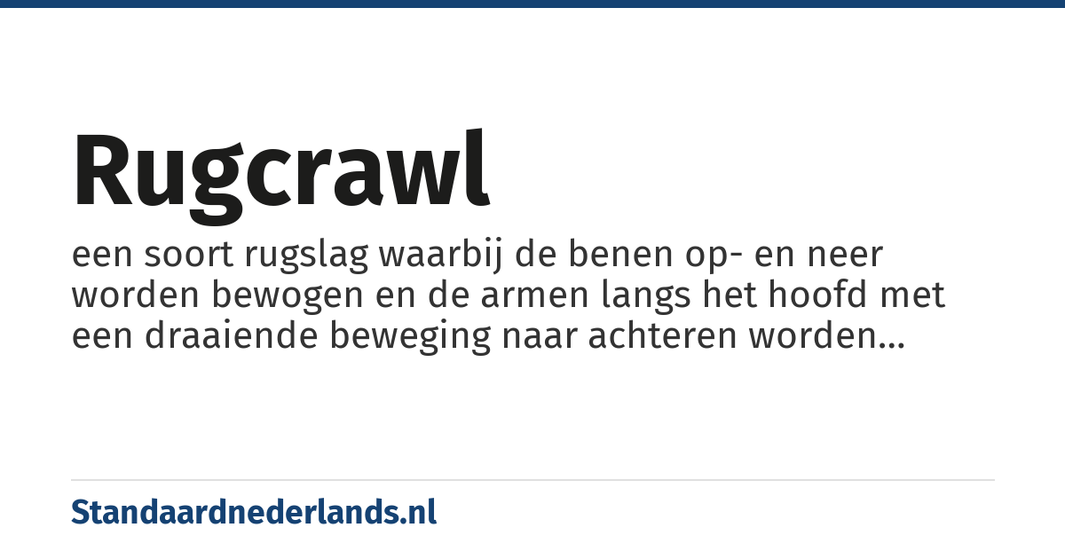 rugcrawl: een soort rugslag waarbij de benen op- en neer worden bewogen en de armen langs het hoofd met een draaiende beweging naar achteren worden gebracht
