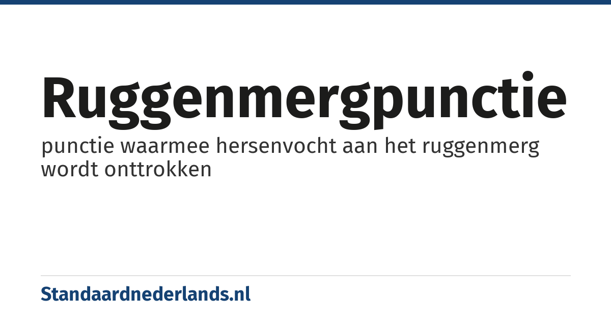 ruggenmergpunctie: punctie waarmee hersenvocht aan het ruggenmerg wordt onttrokken