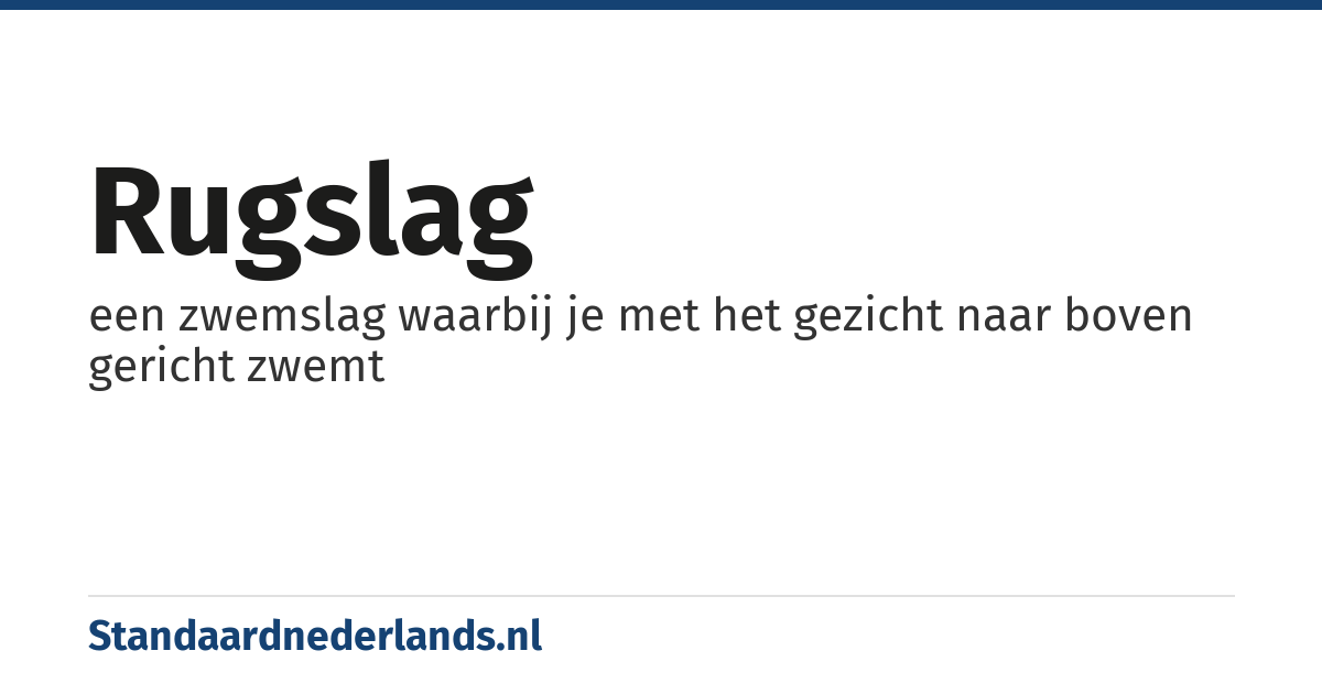 rugslag: een zwemslag waarbij je met het gezicht naar boven gericht zwemt