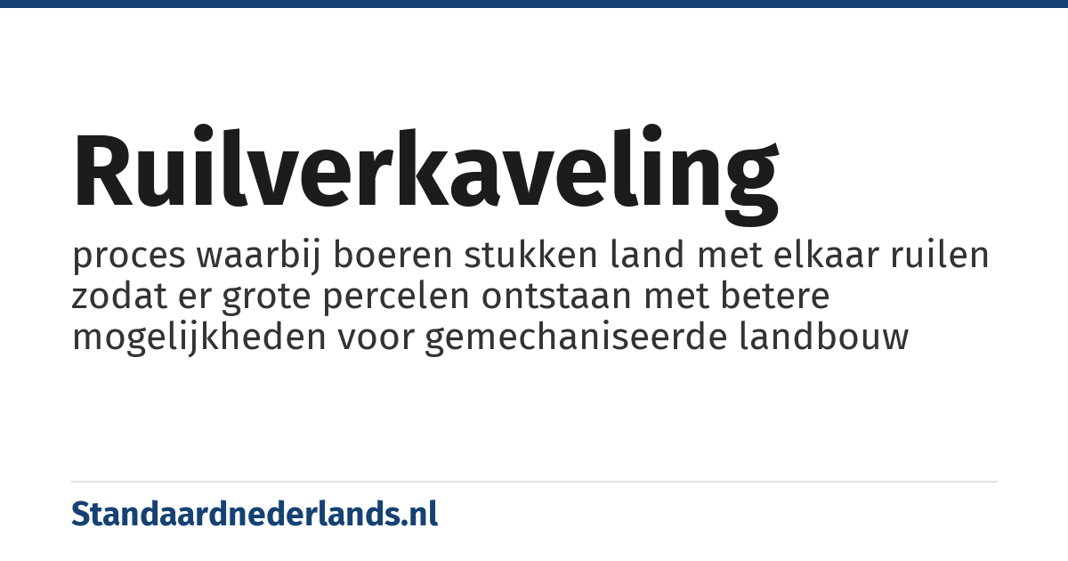 ruilverkaveling: proces waarbij boeren stukken land met elkaar ruilen zodat er grote percelen ontstaan met betere mogelijkheden voor gemechaniseerde landbouw
