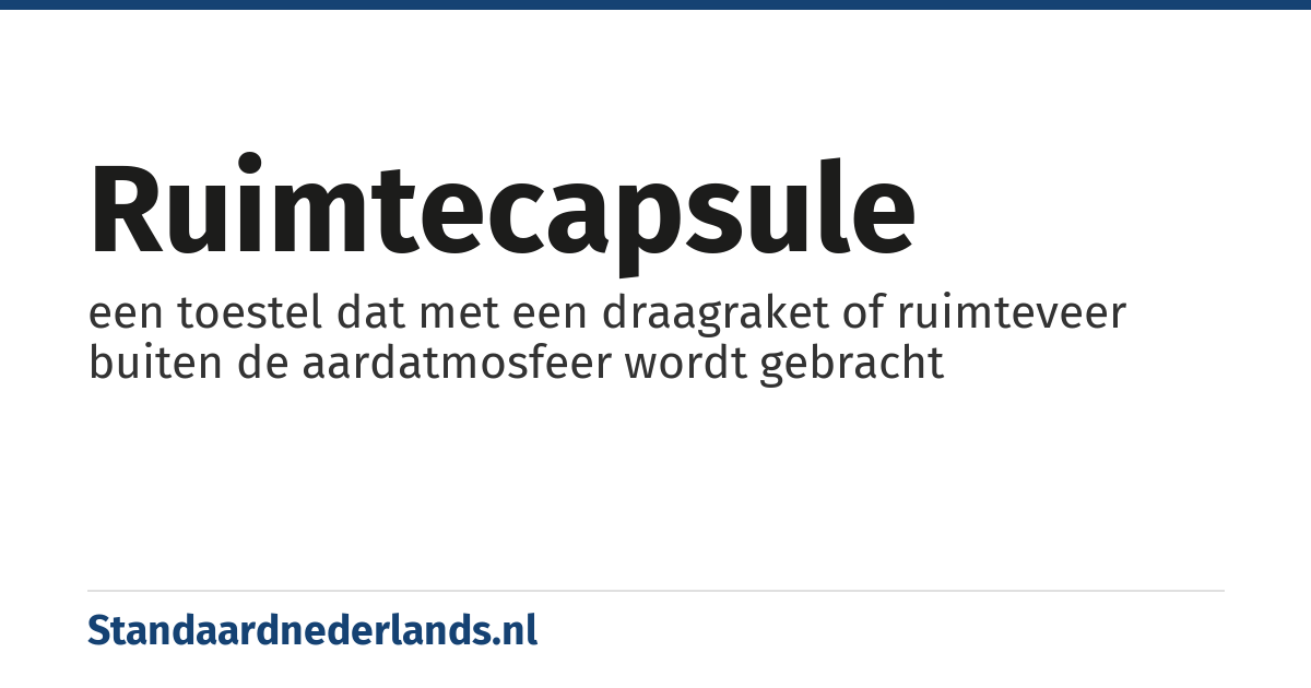 ruimtecapsule: een toestel dat met een draagraket of ruimteveer buiten de aardatmosfeer wordt gebracht