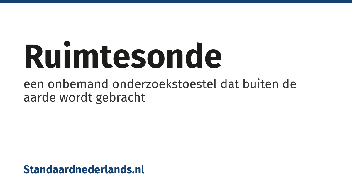 ruimtesonde: een onbemand onderzoekstoestel dat buiten de aarde wordt gebracht