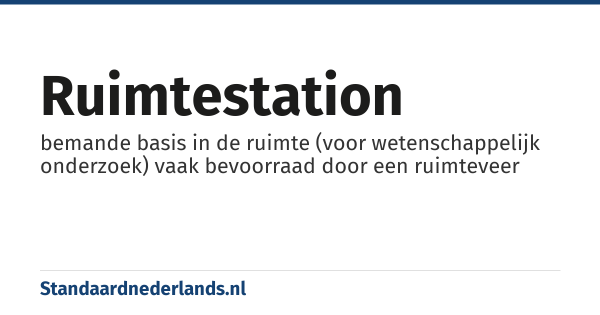ruimtestation: bemande basis in de ruimte (voor wetenschappelijk onderzoek) vaak bevoorraad door een ruimteveer