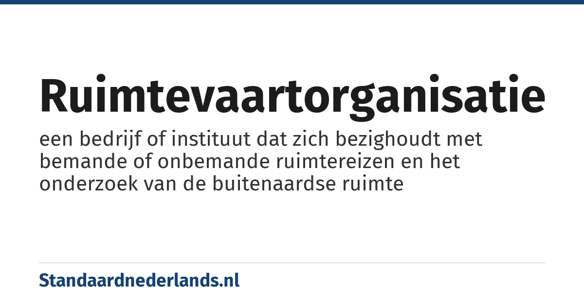 ruimtevaartorganisatie: een bedrijf of instituut dat zich bezighoudt met bemande of onbemande ruimtereizen en het onderzoek van de buitenaardse ruimte