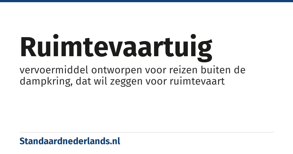 ruimtevaartuig: vervoermiddel ontworpen voor reizen buiten de dampkring, dat wil zeggen voor ruimtevaart