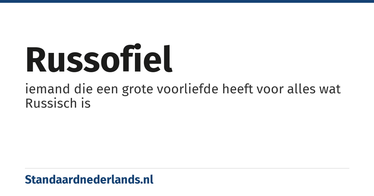 russofiel: iemand die een grote voorliefde heeft voor alles wat Russisch is