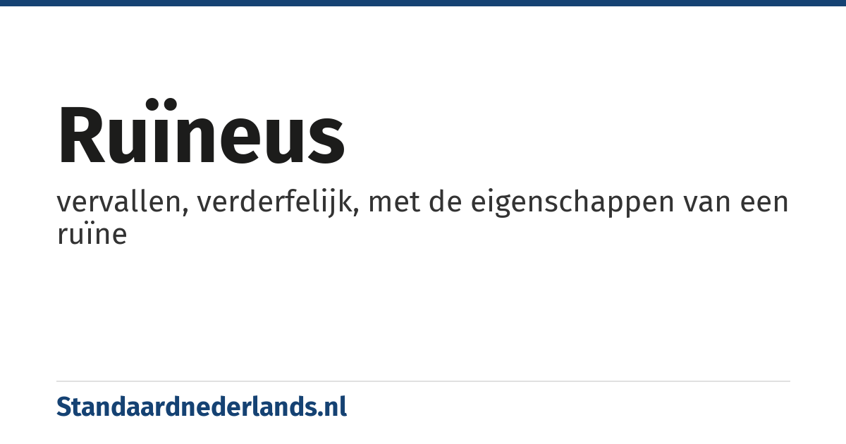 ruïneus: vervallen, verderfelijk, met de eigenschappen van een ruïne