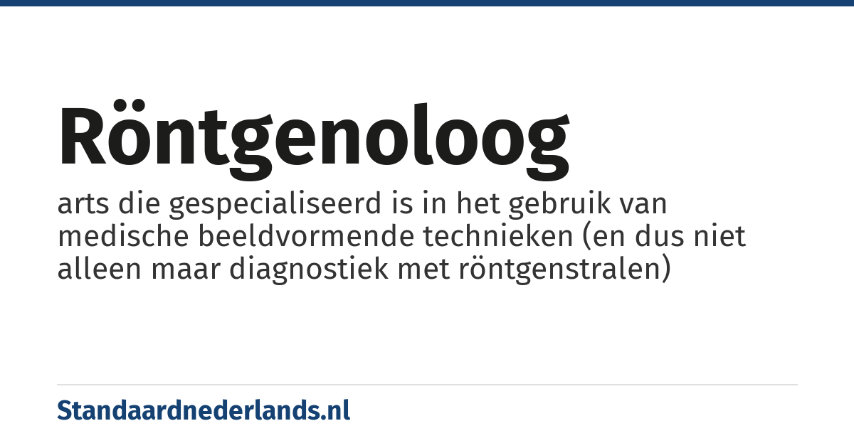 röntgenoloog: arts die gespecialiseerd is in het gebruik van medische beeldvormende technieken (en dus niet alleen maar diagnostiek met röntgenstralen)