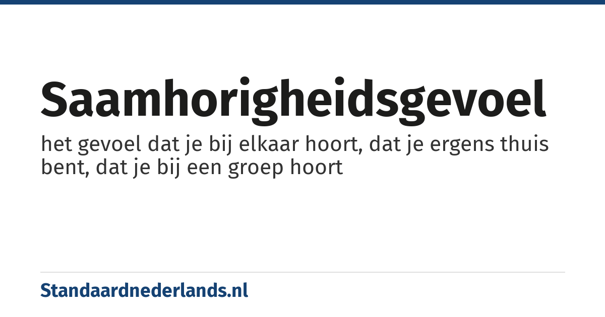 saamhorigheidsgevoel: het gevoel dat je bij elkaar hoort, dat je ergens thuis bent, dat je bij een groep hoort