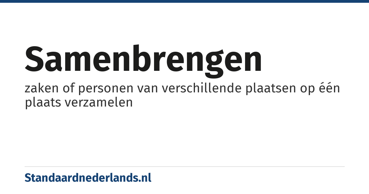 samenbrengen: zaken of personen van verschillende plaatsen op één plaats verzamelen