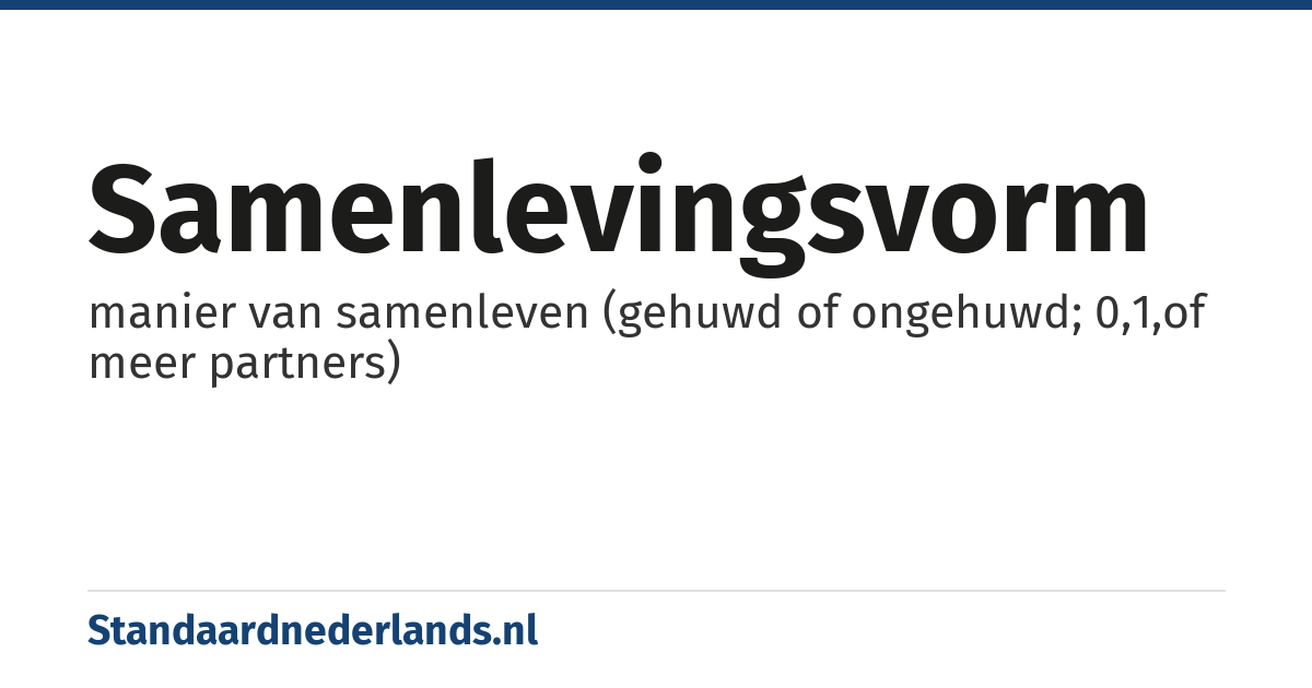 samenlevingsvorm: manier van samenleven (gehuwd of ongehuwd; 0,1,of meer partners)