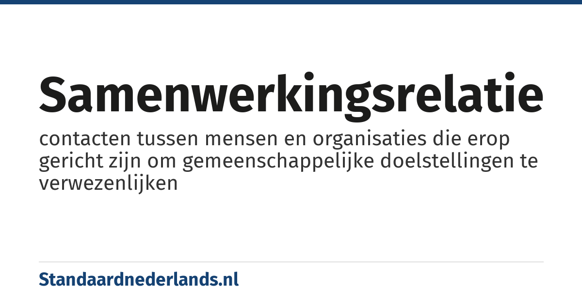 samenwerkingsrelatie: contacten tussen mensen en organisaties die erop gericht zijn om gemeenschappelijke doelstellingen te verwezenlijken