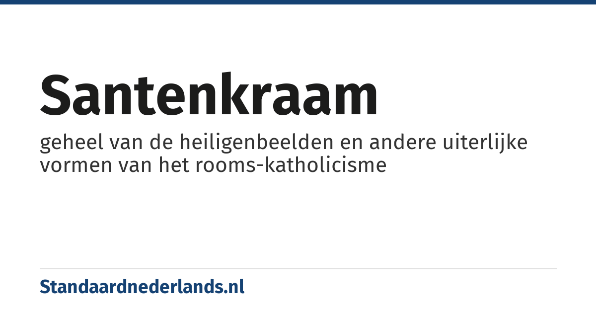 santenkraam: geheel van de heiligenbeelden en andere uiterlijke vormen van het rooms-katholicisme