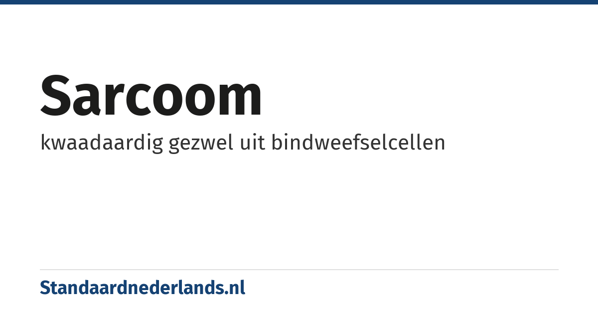 sarcoom: kwaadaardig gezwel uit bindweefselcellen