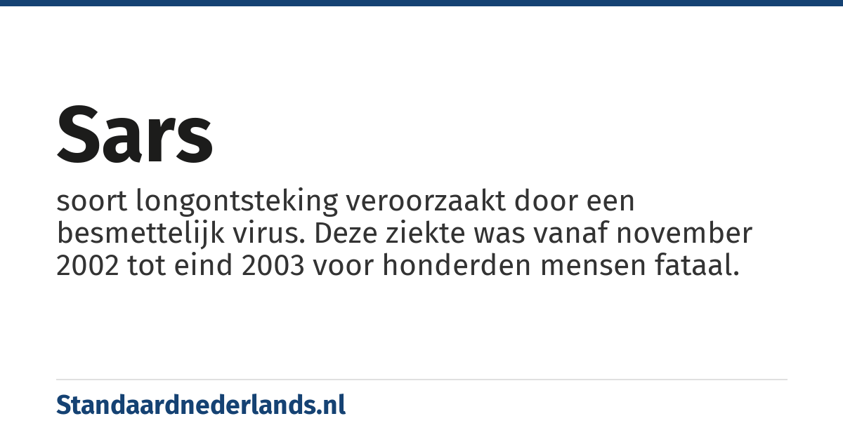 SARS: soort longontsteking veroorzaakt door een besmettelijk virus. Deze ziekte was vanaf november 2002 tot eind 2003 voor honderden mensen fataal.