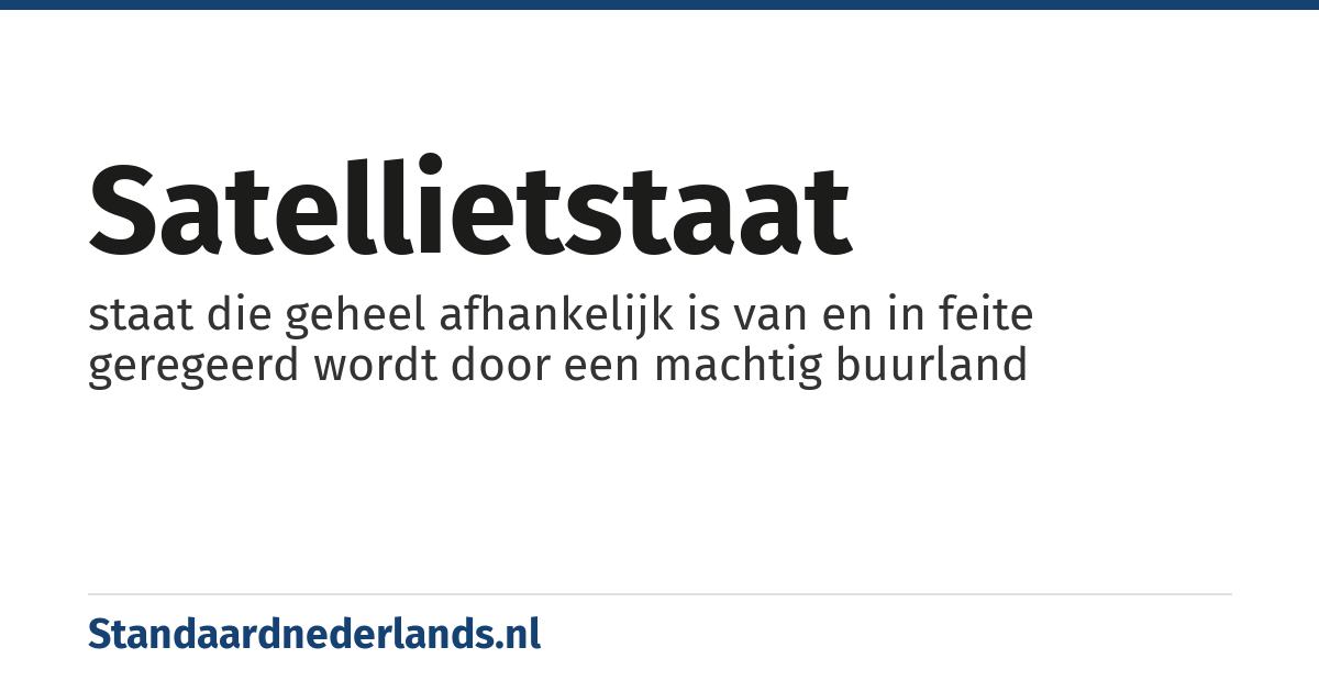 satellietstaat: staat die geheel afhankelijk is van en in feite geregeerd wordt door een machtig buurland