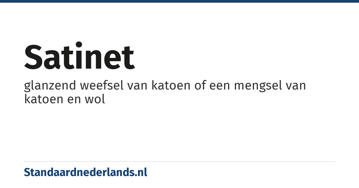 satinet: glanzend weefsel van katoen of een mengsel van katoen en wol
