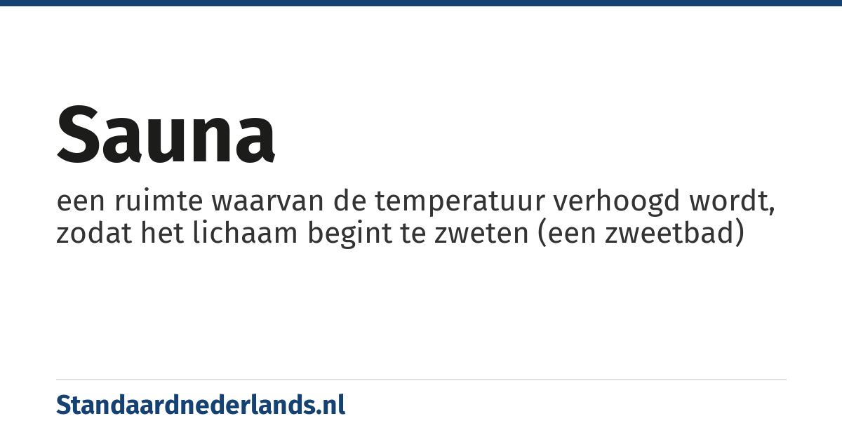 sauna: een ruimte waarvan de temperatuur verhoogd wordt, zodat het lichaam begint te zweten (een zweetbad)
