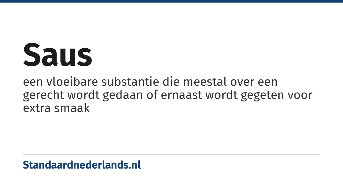saus: een vloeibare substantie die meestal over een gerecht wordt gedaan of ernaast wordt gegeten voor extra smaak