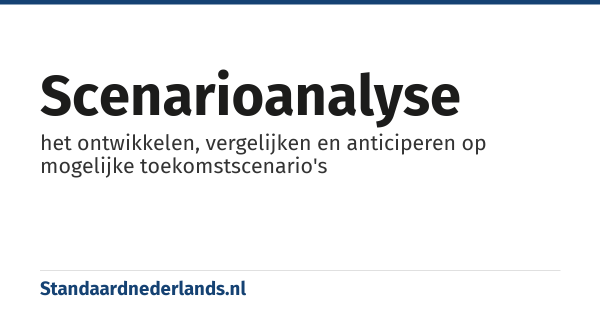 scenarioanalyse: het ontwikkelen, vergelijken en anticiperen op mogelijke toekomstscenario's