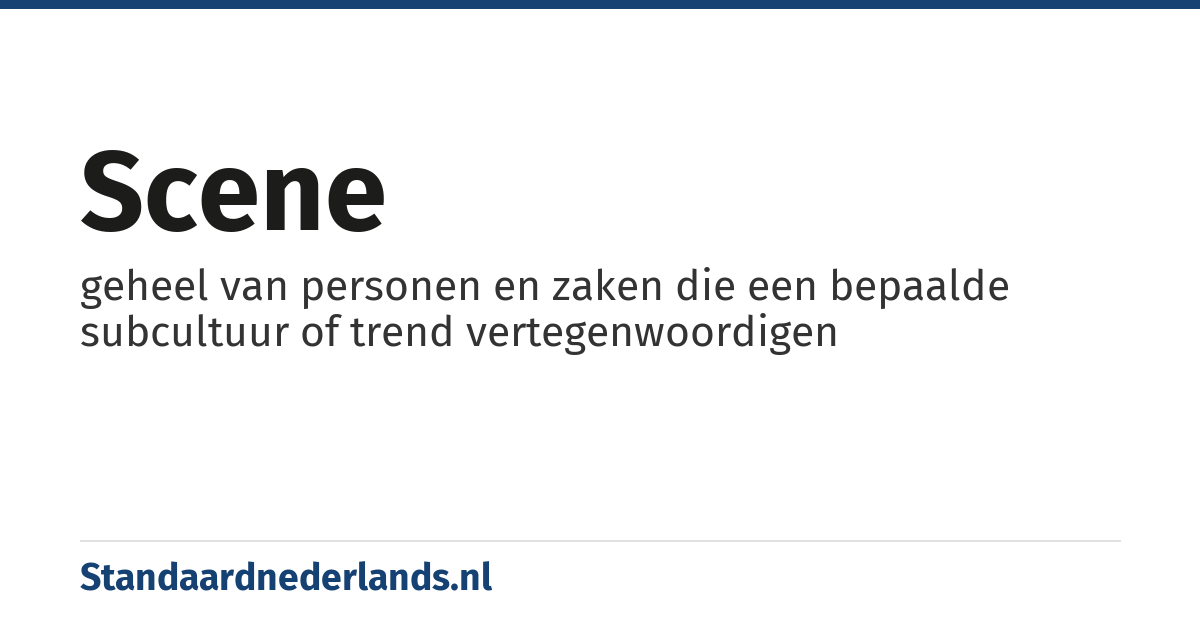 scene: geheel van personen en zaken die een bepaalde subcultuur of trend vertegenwoordigen