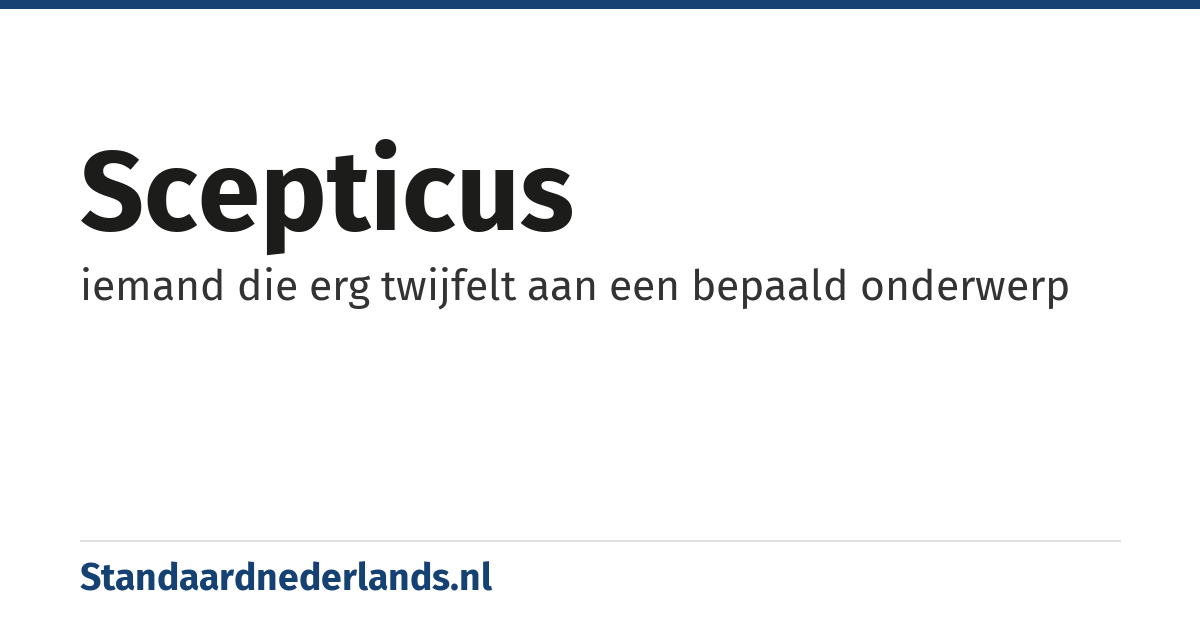 scepticus: iemand die erg twijfelt aan een bepaald onderwerp