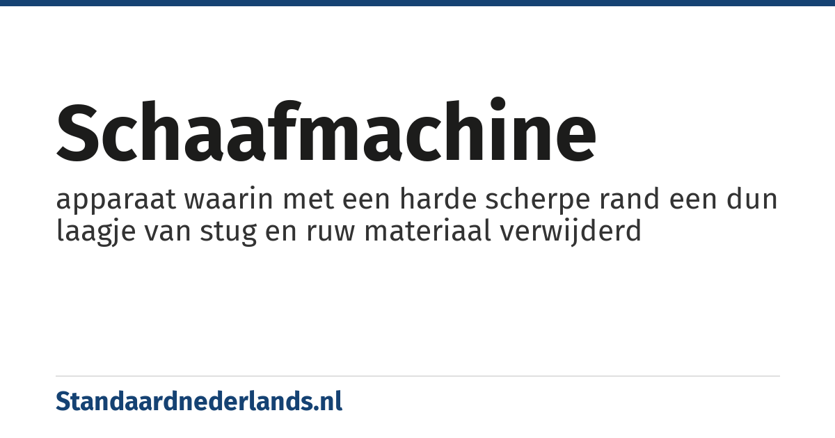 schaafmachine: apparaat waarin met een harde scherpe rand een dun laagje van stug en ruw materiaal verwijderd