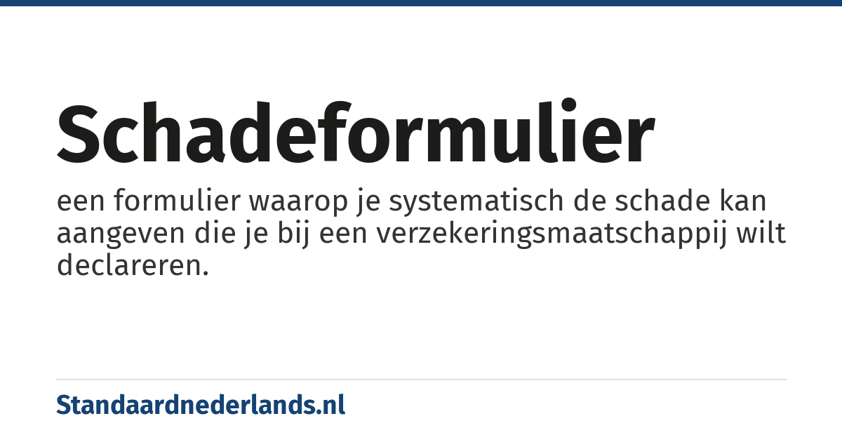 schadeformulier: een formulier waarop je systematisch de schade kan aangeven die je bij een verzekeringsmaatschappij wilt declareren.