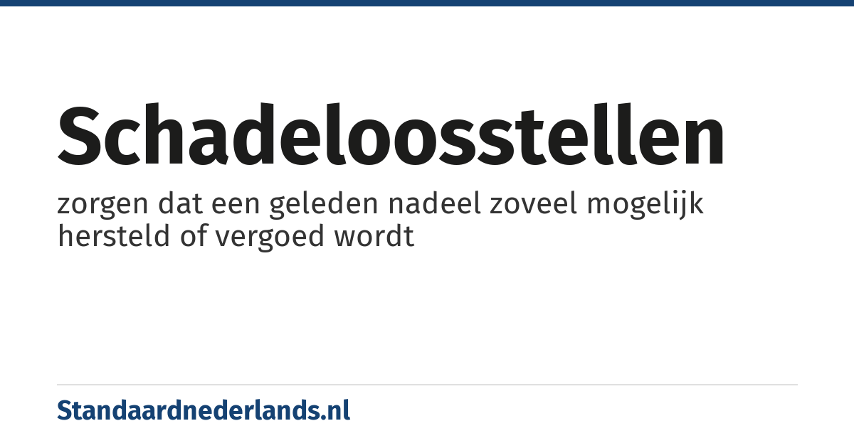 schadeloosstellen: zorgen dat een geleden nadeel zoveel mogelijk hersteld of vergoed wordt