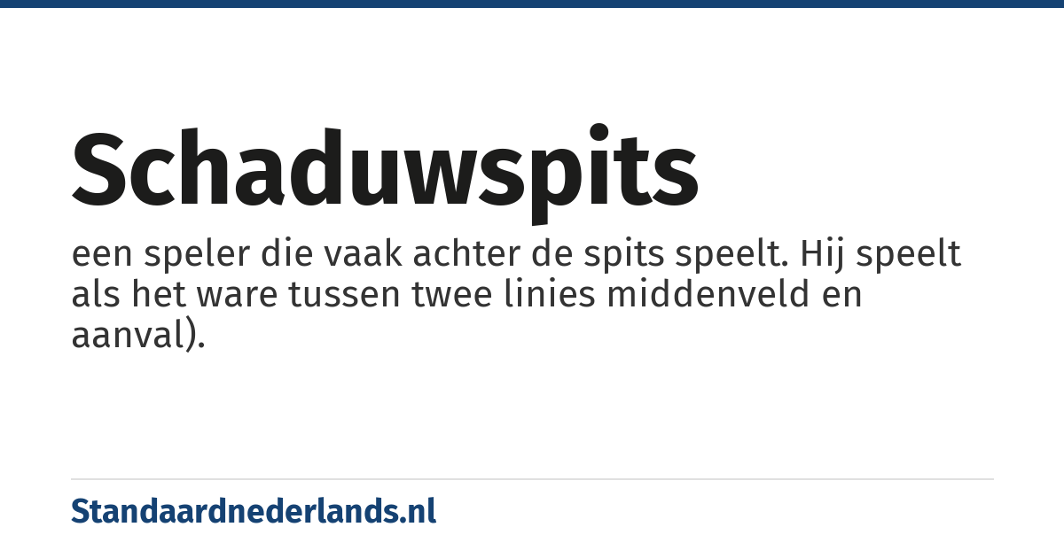 schaduwspits: een speler die vaak achter de spits speelt. Hij speelt als het ware tussen twee linies middenveld en aanval).