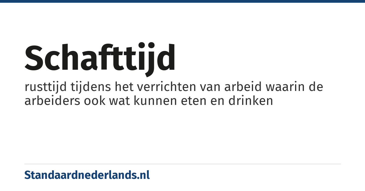 schafttijd: rusttijd tijdens het verrichten van arbeid waarin de arbeiders ook wat kunnen eten en drinken