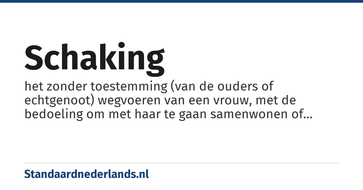 schaking: het zonder toestemming (van de ouders of echtgenoot) wegvoeren van een vrouw, met de bedoeling om met haar te gaan samenwonen of trouwen