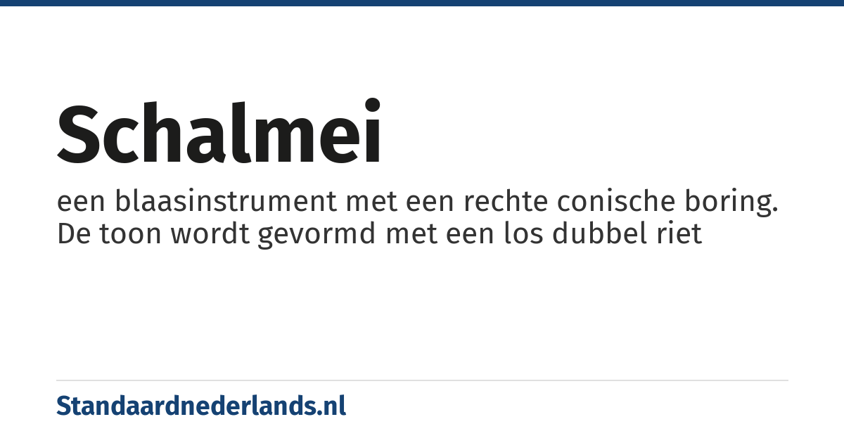 schalmei: een blaasinstrument met een rechte conische boring. De toon wordt gevormd met een los dubbel riet