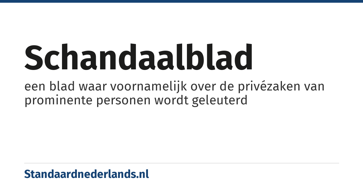 schandaalblad: een blad waar voornamelijk over de privézaken van prominente personen wordt geleuterd